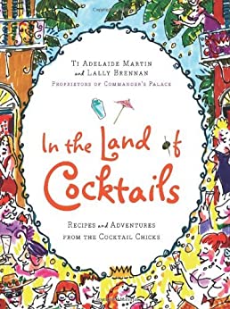 In The Land of Cocktails: Recipes and Adventures from the Cocktail Chicks